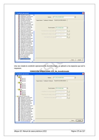 Una vez creada la condición operacional No Acondicionado, se aplicará a los espacios que así lo
requieran.
                     CONDICIÓN OPERACIONAL GT1_No_Acondicionado




Bloque III. Manual de casos prácticos (CE3)                                 Página 275 de 327
 