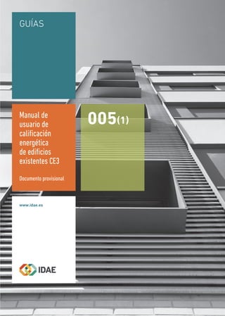 GUÍAS
005(1)
Manual de
usuario de
caliﬁcación
energética
de ediﬁcios
existentes CE3
Documento provisional
 