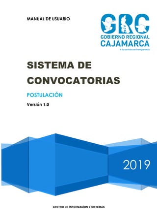 2019
MANUAL DE USUARIO
SISTEMA DE
CONVOCATORIAS
POSTULACIÓN
Versión 1.0
CENTRO DE INFORMACION Y SISTEMAS
 