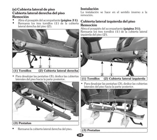 38
• Paradesalojarlaspestañas(3),deslicelascubiertas
lateralesdelpisohacialaparteposterior.
1
(1) Tornillos (2) Cubierta lateral derecha
2
3
(3) Pestañas
1
(1) Tornillos (2) Cubierta lateral izquierda
2
3
(3) Pestañas
• Paradesalojarlaspestañas(3),deslicelascubiertas
lateralesdelpisohacialaparteposterior.
Ÿ Abraelposapiésdelacompañante(página31).
Cubiertalateralderechadelpiso
Remoción
(e)Cubiertalateraldepiso
Ÿ Remueva los tres tornillos (1) de la cubierta
lateralderechadelpiso(2).
Remueva los tres tornillos (1) de la cubierta lateral
izquierdadelpiso(2).
Cubiertalateralizquierdadelpiso
Instalación
La instalación se hace en el sentido inverso a la
remoción.
Abraelposapiésdelacompañante(página31).
Remoción
Ÿ Remuevalacubiertalateralderechadelpiso.
 