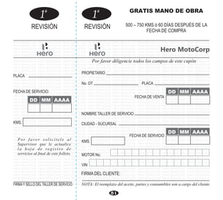 Hero MotoCorp Hero MotoCorp Hero MotoCorp Hero MotoCorp Hero MotoCorp Hero MotoCorp Hero MotoCorp Hero MotoCorp
Hero MotoCorp Hero MotoCorp Hero MotoCorp Hero MotoCorp Hero MotoCorp Hero MotoCorp Hero MotoCorp Hero MotoCorp
Hero MotoCorp Hero MotoCorp Hero MotoCorp Hero MotoCorp Hero MotoCorp Hero MotoCorp Hero MotoCorp Hero MotoCorp
Hero MotoCorp Hero MotoCorp Hero MotoCorp Hero MotoCorp Hero MotoCorp Hero MotoCorp Hero MotoCorp Hero MotoCorp
Hero MotoCorp Hero MotoCorp Hero MotoCorp Hero MotoCorp Hero MotoCorp Hero MotoCorp Hero MotoCorp Hero MotoCorp
Hero MotoCorp Hero MotoCorp Hero MotoCorp Hero MotoCorp Hero MotoCorp Hero MotoCorp Hero MotoCorp Hero MotoCorp
Hero MotoCorp Hero MotoCorp Hero MotoCorp Hero MotoCorp Hero MotoCorp Hero MotoCorp Hero MotoCorp Hero MotoCorp
Hero MotoCorp Hero MotoCorp Hero MotoCorp Hero MotoCorp Hero MotoCorp Hero MotoCorp Hero MotoCorp Hero MotoCorp
Hero MotoCorp Hero MotoCorp Hero MotoCorp Hero MotoCorp Hero MotoCorp Hero MotoCorp Hero MotoCorp Hero MotoCorp
Hero MotoCorp Hero MotoCorp Hero MotoCorp Hero MotoCorp Hero MotoCorp Hero MotoCorp Hero MotoCorp Hero MotoCorp
Hero MotoCorp Hero MotoCorp Hero MotoCorp Hero MotoCorp Hero MotoCorp Hero MotoCorp Hero MotoCorp Hero MotoCorp
Hero MotoCorp Hero MotoCorp Hero MotoCorp Hero MotoCorp Hero MotoCorp Hero MotoCorp Hero MotoCorp Hero MotoCorp
Hero MotoCorp Hero MotoCorp Hero MotoCorp Hero MotoCorp Hero MotoCorp Hero MotoCorp Hero MotoCorp Hero MotoCorp
Hero MotoCorp Hero MotoCorp Hero MotoCorp Hero MotoCorp Hero MotoCorp Hero MotoCorp Hero MotoCorp Hero MotoCorp
Hero MotoCorp Hero MotoCorp Hero MotoCorp Hero MotoCorp Hero MotoCorp Hero MotoCorp Hero MotoCorp Hero MotoCorp
Hero MotoCorp Hero MotoCorp Hero MotoCorp Hero MotoCorp Hero MotoCorp Hero MotoCorp Hero MotoCorp Hero MotoCorp
Hero MotoCorp Hero MotoCorp Hero MotoCorp Hero MotoCorp Hero MotoCorp Hero MotoCorp Hero MotoCorp Hero MotoCorp
Hero MotoCorp Hero MotoCorp Hero MotoCorp Hero MotoCorp Hero MotoCorp Hero MotoCorp Hero MotoCorp Hero MotoCorp
Hero MotoCorp Hero MotoCorp Hero MotoCorp Hero MotoCorp Hero MotoCorp Hero MotoCorp Hero MotoCorp Hero MotoCorp
Hero MotoCorp Hero MotoCorp Hero MotoCorp Hero MotoCorp Hero MotoCorp Hero MotoCorp Hero MotoCorp Hero MotoCorp
Hero MotoCorp Hero MotoCorp Hero MotoCorp Hero MotoCorp Hero MotoCorp Hero MotoCorp Hero MotoCorp Hero MotoCorp
Hero MotoCorp Hero MotoCorp Hero MotoCorp Hero MotoCorp Hero MotoCorp Hero MotoCorp Hero MotoCorp Hero MotoCorp
Hero MotoCorp Hero MotoCorp Hero MotoCorp Hero MotoCorp Hero MotoCorp Hero MotoCorp Hero MotoCorp Hero MotoCorp
Hero MotoCorp Hero MotoCorp Hero MotoCorp Hero MotoCorp Hero MotoCorp Hero MotoCorp Hero MotoCorp Hero MotoCorp
Hero MotoCorp Hero MotoCorp Hero MotoCorp Hero MotoCorp Hero MotoCorp Hero MotoCorp Hero MotoCorp Hero MotoCorp
Hero MotoCorp Hero MotoCorp Hero MotoCorp Hero MotoCorp Hero MotoCorp Hero MotoCorp Hero MotoCorp Hero MotoCorp
Hero MotoCorp Hero MotoCorp Hero MotoCorp Hero MotoCorp Hero MotoCorp Hero MotoCorp Hero MotoCorp Hero MotoCorp
Hero MotoCorp Hero MotoCorp Hero MotoCorp Hero MotoCorp Hero MotoCorp Hero MotoCorp Hero MotoCorp Hero MotoCorp
Hero MotoCorp Hero MotoCorp Hero MotoCorp Hero MotoCorp Hero MotoCorp Hero MotoCorp Hero MotoCorp Hero MotoCorp
Hero MotoCorp Hero MotoCorp Hero MotoCorp Hero MotoCorp Hero MotoCorp Hero MotoCorp Hero MotoCorp Hero MotoCorp
Hero MotoCorp Hero MotoCorp Hero MotoCorp Hero MotoCorp Hero MotoCorp Hero MotoCorp Hero MotoCorp Hero MotoCorp
Hero MotoCorp Hero MotoCorp Hero MotoCorp Hero MotoCorp Hero MotoCorp Hero MotoCorp Hero MotoCorp Hero MotoCorp
Hero MotoCorp Hero MotoCorp Hero MotoCorp Hero MotoCorp Hero MotoCorp Hero MotoCorp Hero MotoCorp Hero MotoCorp
Hero MotoCorp Hero MotoCorp Hero MotoCorp Hero MotoCorp Hero MotoCorp Hero MotoCorp Hero MotoCorp Hero MotoCorp
Hero MotoCorp Hero MotoCorp Hero MotoCorp Hero MotoCorp Hero MotoCorp Hero MotoCorp Hero MotoCorp Hero MotoCorp
Hero MotoCorp Hero MotoCorp Hero MotoCorp Hero MotoCorp Hero MotoCorp Hero MotoCorp Hero MotoCorp Hero MotoCorp
Hero MotoCorp Hero MotoCorp Hero MotoCorp Hero MotoCorp Hero MotoCorp Hero MotoCorp Hero MotoCorp Hero MotoCorp
Hero MotoCorp Hero MotoCorp Hero MotoCorp Hero MotoCorp Hero MotoCorp Hero MotoCorp Hero MotoCorp Hero MotoCorp
Hero MotoCorp Hero MotoCorp Hero MotoCorp Hero MotoCorp Hero MotoCorp Hero MotoCorp Hero MotoCorp Hero MotoCorp
Hero MotoCorp Hero MotoCorp Hero MotoCorp Hero MotoCorp Hero MotoCorp Hero MotoCorp Hero MotoCorp Hero MotoCorp
Hero MotoCorp Hero MotoCorp Hero MotoCorp Hero MotoCorp Hero MotoCorp Hero MotoCorp Hero MotoCorp Hero MotoCorp
Hero MotoCorp Hero MotoCorp Hero MotoCorp Hero MotoCorp Hero MotoCorp Hero MotoCorp Hero MotoCorp Hero MotoCorp
Hero MotoCorp Hero MotoCorp Hero MotoCorp Hero MotoCorp Hero MotoCorp Hero MotoCorp Hero MotoCorp Hero MotoCorp
Hero MotoCorp Hero MotoCorp Hero MotoCorp Hero MotoCorp Hero MotoCorp Hero MotoCorp Hero MotoCorp Hero MotoCorp
Hero MotoCorp Hero MotoCorp Hero MotoCorp Hero MotoCorp Hero MotoCorp Hero MotoCorp Hero MotoCorp Hero MotoCorp
Hero MotoCorp Hero MotoCorp Hero MotoCorp Hero MotoCorp Hero MotoCorp Hero MotoCorp Hero MotoCorp Hero MotoCorp
PROPIETARIO
No. OT PLACA
FECHA DE VENTA
FECHA DE SERVICIO
NOMBRE TALLER DE SERVICIO
CIUDAD - SUCURSAL
KMS.
MOTOR No.
VIN
FIRMA DEL CLIENTE:
NOTA: El reemplazo del aceite, partes y consumibles son a cargo del cliente.
1a
REVISIÓN
PLACA
FECHA DE SERVICIO:
1a
REVISIÓN
Por favor diligencie todos los campos de este cupón
KMS.
GRATIS MANO DE OBRA
500 – 750 KMS ó 60 DÍAS DESPUÉS DE LA
FECHA DE COMPRA
Hero MotoCorp
DD MM AAAA
DD MM AAAA
DD MM AAAA
81
 