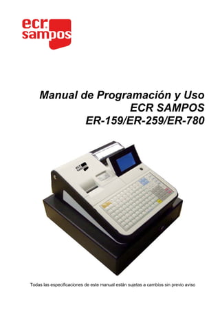 Manual de Programación y Uso
                    ECR SAMPOS
            ER-159/ER-259/ER-780




Todas las especificaciones de este manual están sujetas a cambios sin previo aviso
 