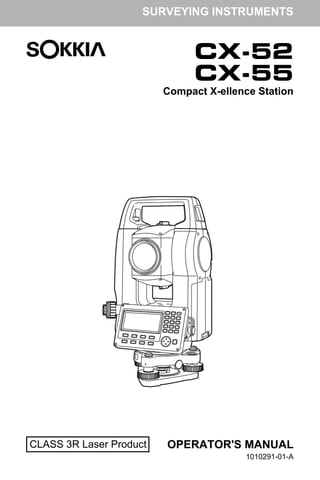 SURVEYING INSTRUMENTS
OPERATOR'S MANUAL
CX-52
CX-55
Compact X-ellence Station
CLASS 3R Laser Product
1010291-01-A
 