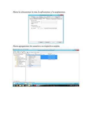 Ahora le colocaremos la ruta, la aplicaremos y la aceptaremos.
Ahora agregaremos los usuarios a su respectiva carpeta.
 