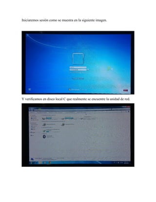 Iniciaremos sesión como se muestra en la siguiente imagen.
Y verificamos en disco local C que realmente se encuentre la unidad de red.
 