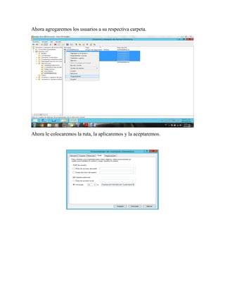 Ahora agregaremos los usuarios a su respectiva carpeta.
Ahora le colocaremos la ruta, la aplicaremos y la aceptaremos.
 