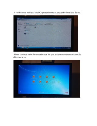 Y verificamos en disco local C que realmente se encuentre la unidad de red.
Ahora veremos todos los usuarios con los que podemos accesar cada uno de
diferente area.
 