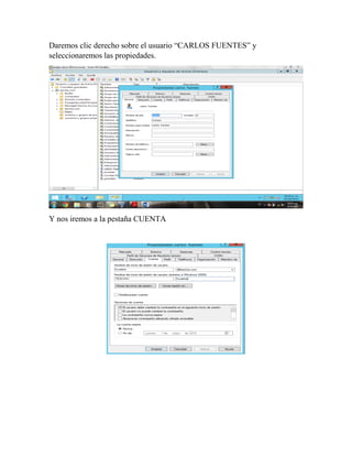 Daremos clic derecho sobre el usuario “CARLOS FUENTES” y
seleccionaremos las propiedades.
Y nos iremos a la pestaña CUENTA
 