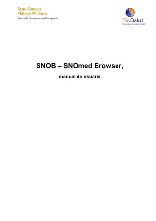 Centre de Competències d’Integració




                   SNOB – SNOmed Browser,
                             manual de usuario
 