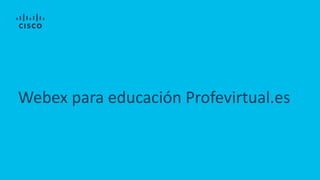 Webex para educación Profevirtual.es
 