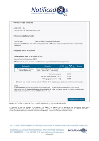 - Página 79 -
Figura – Confirmación de Pago con Saldo Prepagado en Notificad@s.
Cuando pulse el botón “CONFIRMAR PAGO Y ENVIAR” se finaliza el proceso actual y
muestra pantalla de confirmación de pago y contratación de servicio.
 