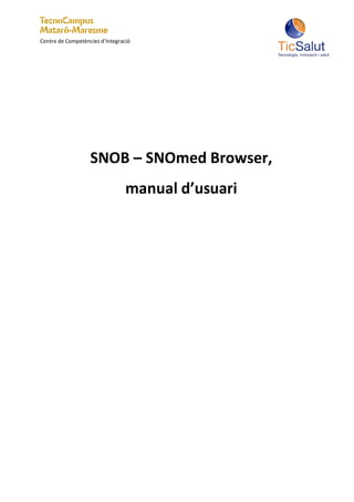 Centre de Competències d’Integració




                   SNOB – SNOmed Browser,
                                 manual d’usuari
 