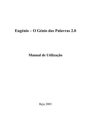 Eugénio – O Génio das Palavras 2.0




       Manual de Utilização




             Beja 2003
 