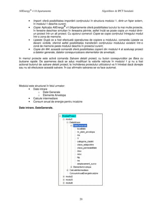 AllEnergy® v1.0.Apartamente                                              Algorithm+ & IPCT Instalatii


        •   Import: ofer posibilitatea import rii con inutului în structura modului 1, dintr-un fi ier extern,
            în modulul 1 deschis curent;
                                        ®
        •   Copie: Aplica ia AllEnergy v1.0Apartamente ofer posibilitatea lucrului la mai multe proiecte,
            în ferestre deschise simultan în fereastra p rinte, astfel încât se poate copia un modul dintr-
            un proiect într-un alt proiect. Cu ajutorui comenzii Copie se copie con inutul întregului modul
            într-o zona de memorie.
        •   Lipeste: Dup ce a fost efectuat opera iunea de copiere a modulului, comanda Lipeste va
            deveni vizibil , oferind astfel posibilitatea transfer rii con inutului modulului existent într-o
            zon de memorie peste modulul deschis în proiectul curent;
        •   Copie din M4: aceast comand ofer posibilitatea copierii din modulul 4 al aceluia i proiect
            a datelor generale, datelor corespunzatoare elementelor de anvelop ;

In meniul proiecte este activ comanda Salvare detalii proiect, cu buton corespunz tor pe Bara cu
butoane rapide. De asemenea dac se aduc modificari la valorile re inute în modulul 1 i nu a fost
actionat butonul de salvare detalii proiect, la închiderea proiectului utilizatorul va fi întrebat dac dore te
sau nu s efectuieze aceast salvare. În caz afirmativ salvarea se va face automat.




Modulul este structurat în felul urmator:
       • Date intrare
                o Date Generale
                o Elemente Anvelopa
       • Calcule intermediare
       • Consum anual de energie pentru incalzire

Date intrare. DateGenerale.




                                                     20
 
