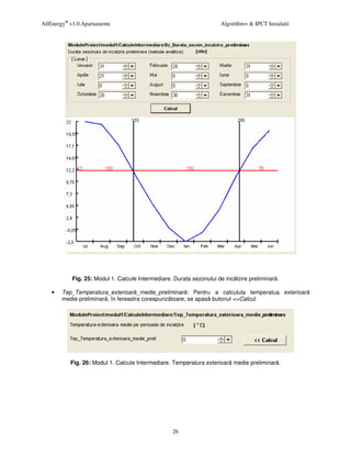 AllEnergy® v1.0.Apartamente                                           Algorithm+ & IPCT Instalatii




            Fig. 25: Modul 1. Calcule Intermediare. Durata sezonului de inc lzire preliminar .

    •   Tep_Temperatura_exterioar _medie_preliminar : Pentru a calculula temperatua exterioar
        medie preliminar , în fereastra corespunz toare, se apas butonul <<Calcul.




           Fig. 26: Modul 1. Calcule Intermediare. Temperatura exterioar medie preliminar .




                                                   26
 