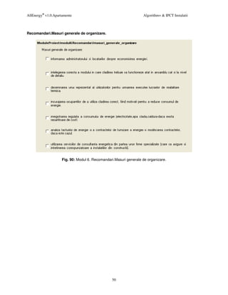 AllEnergy® v1.0.Apartamente                                        Algorithm+ & IPCT Instalatii



Recomandari.Masuri generale de organizare.




                     Fig. 90: Modul 6. Recomandari.Masuri generale de organizare.




                                                 50
 