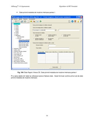 AllEnergy® v1.0.Apartamente                                                Algorithm+ & IPCT Instalatii


        •     Date privind instalatia de incalzire interioara partea I :




            Fig. 104: Date Raport. Anexa CE. Date privind instalatia de incalzire interioara partea I

Pt a salva datele din tabel se utilizeaza butonul Salvare date. Acest formular contine primul set de date
privind instalatia de incalzire interioara




                                                         59
 