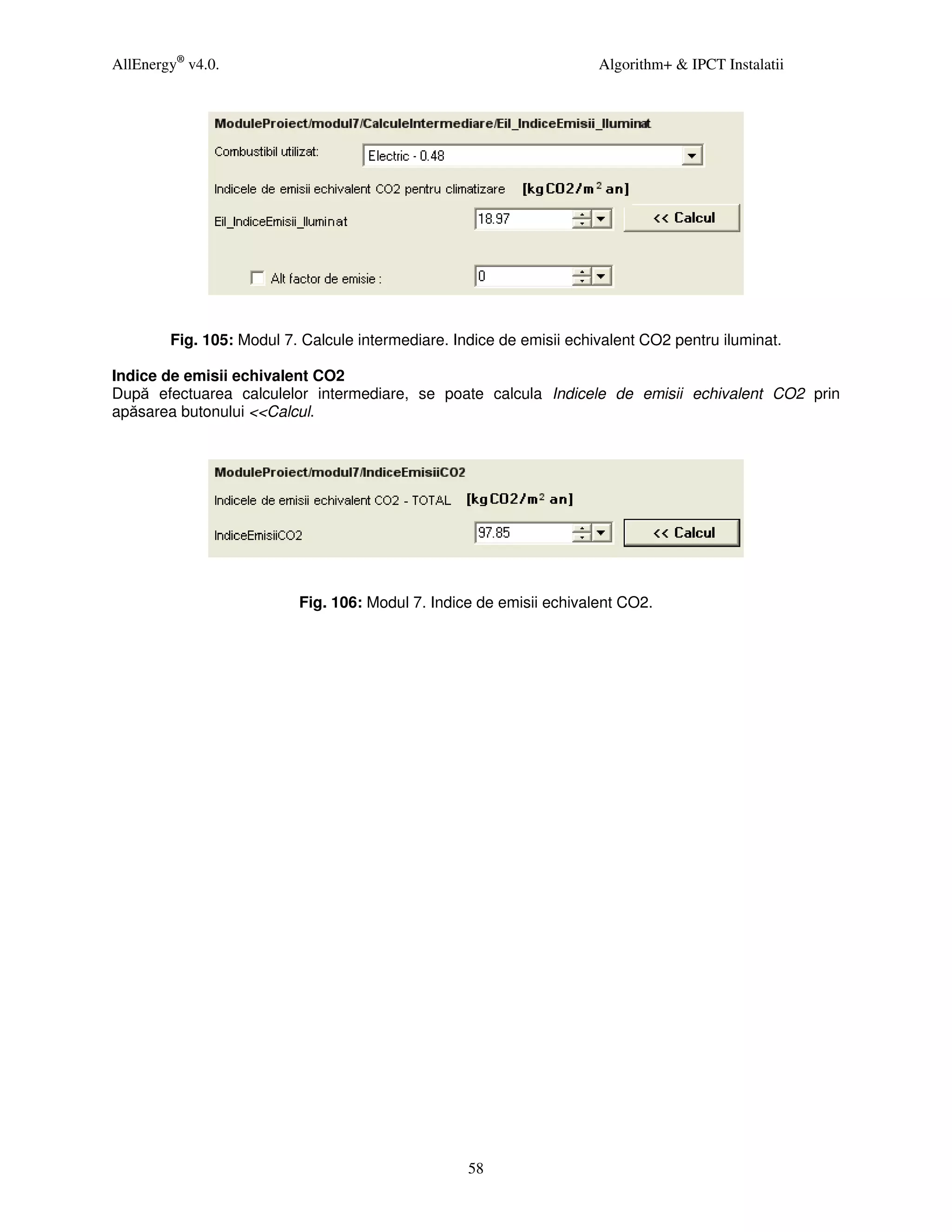 AllEnergy® v4.0.                                                      Algorithm+ & IPCT Instalatii




        Fig. 105: Modul 7. Calcule intermediare. Indice de emisii echivalent CO2 pentru iluminat.

Indice de emisii echivalent CO2
După efectuarea calculelor intermediare, se poate calcula Indicele de emisii echivalent CO2 prin
apăsarea butonului <<Calcul.




                          Fig. 106: Modul 7. Indice de emisii echivalent CO2.




                                                   58
 