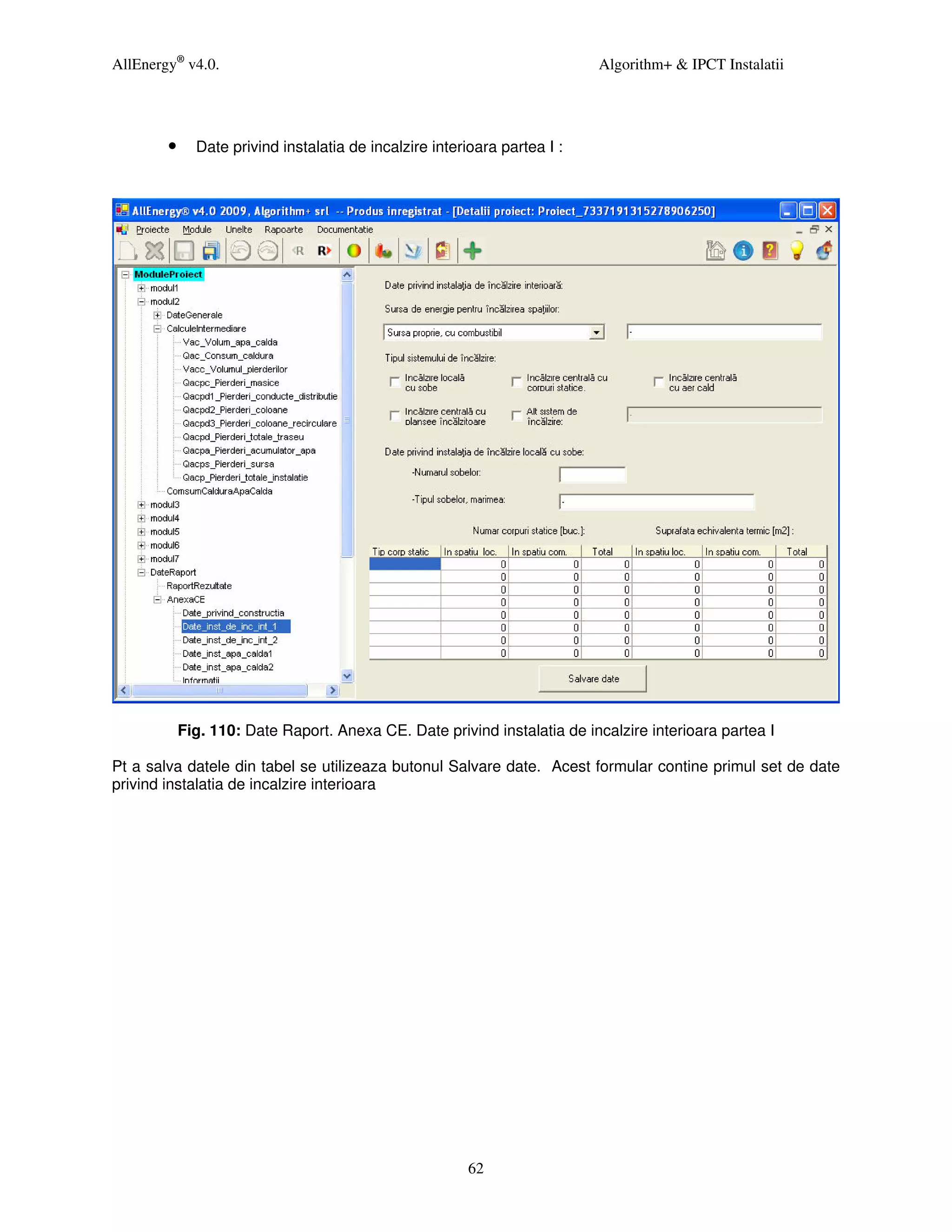 AllEnergy® v4.0.                                                           Algorithm+ & IPCT Instalatii




        •     Date privind instalatia de incalzire interioara partea I :




            Fig. 110: Date Raport. Anexa CE. Date privind instalatia de incalzire interioara partea I

Pt a salva datele din tabel se utilizeaza butonul Salvare date. Acest formular contine primul set de date
privind instalatia de incalzire interioara




                                                         62
 
