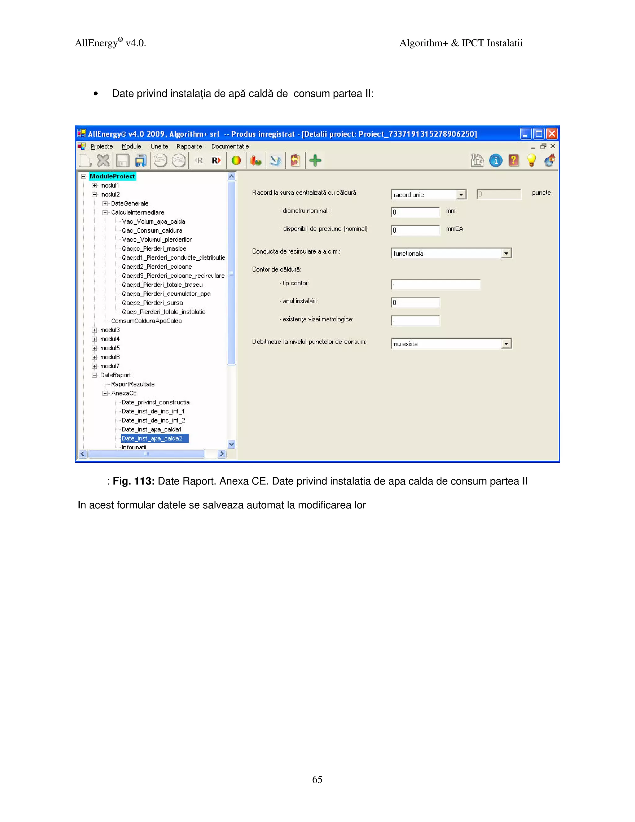 AllEnergy® v4.0.                                                       Algorithm+ & IPCT Instalatii



    •    Date privind instala ia de apă caldă de consum partea II:




        : Fig. 113: Date Raport. Anexa CE. Date privind instalatia de apa calda de consum partea II

In acest formular datele se salveaza automat la modificarea lor




                                                    65
 