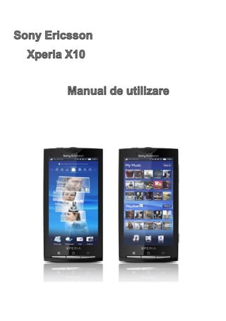Sony Ericsson
  Xperia X10


        Manual de utilizare
 