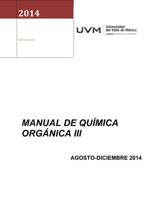 MANUAL DE QUÍMICA ORGÁNICA III
2014
Varios autores
MANUAL DE QUÍMICA
ORGÁNICA III
AGOSTO-DICIEMBRE 2014
 