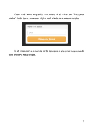 Caso você tenha esquecido sua senha é só clicar em “Recuperar
senha”, desta forma, uma nova página será aberta para a recueperação.
É só preencher o e-mail da conta desejada e um e-mail será enviado
para efetuar a recuperação.
7
 