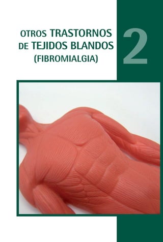MANUAL VALORACION AJUSTE:Maquetación 1   22/12/10   09:41   Página 35




          OTROS TRASTORNOS
          DE TEJIDOS BLANDOS
              (FIBROMIALGIA)                                            2
 