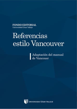 Referencias
estilo
VANCOUVER
FONDO
EDITORIAL
UCV
1
Adaptación del manual
de Vancouer
Referencias
estilo Vancouver
 