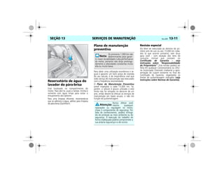 SERVIÇOS DE MANUTENÇÃO Vectra, 03/04 13-11SEÇÃO 13
Reservatório de água do
lavador do pára-brisa
Está localizado no compartimento do
motor. Para abrí-lo, puxe a tampa. Encha-o
somente com água limpa para evitar o
entupimento dos ejetores.
Para uma limpeza eficiente, recomenda-se
que se adicione à água, aditivo para limpeza
de pára-brisa (Optikleen).
Plano de manutenção
preventiva
Para obter uma utilização econômica e se-
gura e garantir um bom preço de revenda
do seu veículo, é de importância vital que
todo serviço de manutenção seja executado
com a freqüência recomendada.
O Plano de Manutenção Preventiva
prevê inspeções a cada 15.000 km. Se,
porém, o veículo é pouco utilizado e este
limite não for atingido no decorrer de um
ano, então devem-se efetuar os serviços de
manutenção em bases anuais, e não em
função da quilometragem.
Revisão especial
Ela deve ser executada ao término do pri-
meiro ano de uso ou aos 15.000 km roda-
dos (o que ocorrer primeiro), sem ônus
para você – com exceção dos itens de
consumo normal que constam no
Certificado de Garantia – veja
instruções sobre “Responsabilidade
do Proprietário”. Esta revisão poderá ser
feita em qualquer Concessionária ou Ofici-
na Autorizada Chevrolet mediante a apre-
sentação do cupom existente no final do
Certificado de Garantia, respeitados os
limites de quilometragem indicados (veja
instruções sobre Normas de Garantia).
MPJ03F0033
Os primeiros 1.000 km são
determinantes para garan-
tir maior durabilidade e alta performance
do motor, portanto não dirija prolonga-
damente a velocidades constantes muito
alta ou muito baixa.
Nunca efetue você
mesmo quaisquer
reparações ou regulagem no motor,
chassi e componentes de segurança. Por
falta de conhecimento, poderá infringir
leis de proteção ao meio ambiente ou de
segurança. A execução do trabalho de
forma inadequada poderá comprometer a
sua própria segurança e a de outros.
 