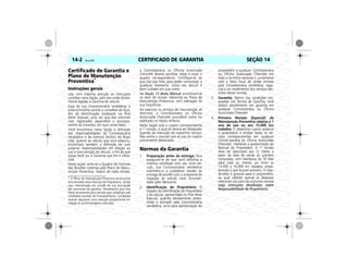 CERTIFICADO DE GARANTIA14-2 Vectra, 03/04 SEÇÃO 14
Certificado de Garantia e
Plano de Manutenção
Preventiva*
Instruções gerais
Leia com máxima atenção as instruções
contidas nesta Seção, pois elas estão direta-
mente ligadas à Garantia do veículo.
Exija da sua Concessionária vendedora o
preenchimento correto e completo do Qua-
dro de Identificação localizado no final
deste Manual, uma vez que dos informes
nele registrados dependerá o processa-
mento da Garantia, em suas várias fases.
Você encontrará nesta Seção a definição
das responsabilidades da Concessionária
vendedora e da General Motors do Brasil
Ltda. quanto ao veículo que você adquiriu;
encontrará também a definição de suas
próprias responsabilidades em relação ao
uso e manutenção do veículo, a fim de que
possa fazer jus à Garantia que lhe é ofere-
cida.
Nesta seção, acha-se o Quadro de Controle
das Revisões cobertas pelo Plano de Manu-
tenção Preventiva. Depois de cada revisão,
a Concessionária ou Oficina Autorizada
Chevrolet deverá carimbar, datar e vistar o
quadro correspondente. Certifique-se de
que isso seja feito, para poder comprovar, a
qualquer momento, como seu veículo é
bem cuidado em suas mãos.
Na Seção 13 deste Manual encontram-se
os itens de revisão referentes ao Plano de
Manutenção Preventiva, com indicação de
sua freqüência.
Ao executar os serviços de manutenção ali
descritos, a Concessionária ou Oficina
Autorizada Chevrolet procederá como foi
explicado no tópico anterior.
Nesta Seção está o cupom correspondente
à 1ª revisão, o qual só deverá ser destacado
quando da execução do respectivo serviço.
Não aceite o manual com as vias do cupom
previamente destacadas.
Normas da Garantia
1. Preparação antes da entrega: Para
assegurar-se de que você obtenha a
máxima satisfação com seu novo veí-
culo, sua Concessionária vendedora
submeteu-o a cuidadosa revisão de
entrega de acordo com o programa de
inspeção de veículo novo recomen-
dado pelo fabricante.
2. Identificação do Proprietário: O
Quadro de Identificação do Proprietário
e do veículo, apresentado no final deste
Manual, quando devidamente preen-
chido e assinado pela Concessionária
vendedora, serve para apresentação do
proprietário a qualquer Concessionária
ou Oficina Autorizada Chevrolet em
todo o território nacional e, juntamente
com a Nota Fiscal de venda emitida
pela Concessionária vendedora, capa-
cita-o ao recebimento dos serviços des-
critos nestas normas.
3. Garantia: Dentro das condições esti-
puladas nos Termos de Garantia, você
obterá atendimento em garantia em
qualquer Concessionária ou Oficina
Autorizada Chevrolet.
4. Primeira Revisão (Especial) da
Manutenção Preventiva relativa a 1
ano de uso ou aos 15.000 km
rodados: O respectivo cupom autoriza
o proprietário a receber todos os ser-
viços correspondentes em qualquer
Conces-sionária ou Oficina Autorizada
Chevrolet, mediante a apresentação do
Manual do Proprietário. A 1ª revisão
deve ser executada aos 12 meses a
partir da data de venda ao primeiro
comprador com tolerância de 30 dias
para mais ou menos, ou entre os
14.000 e 16.000 km rodados, preva-
lecendo o que ocorrer primeiro. A mão-
de-obra é gratuita para o proprietário,
ao qual caberão apenas as despesas
referentes aos itens de consumo normal
(veja instruções detalhadas sobre
Responsabilidade do Proprietário).
* O Plano de Manutenção Preventiva se encontra
discriminado neste Manual do Proprietário, sendo
aqui mencionado em virtude de sua vinculação
aos processos de garantia. Ressaltamos que este
Plano se entende para veículos que trabalham sob
condições normais de funcionamento. Condições
severas requerem uma redução proporcional em
relação às quilometragens indicadas.
 