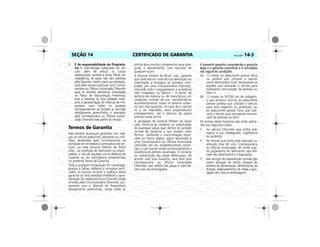 CERTIFICADO DE GARANTIA Vectra, 03/04 14-3SEÇÃO 14
5. É de responsabilidade do Proprietá-
rio: A manutenção adequada do veí-
culo, além de reduzir os custos
operacionais, ajudará a evitar falhas por
negligência, as quais não são cobertas
pela Garantia. Assim, para sua proteção,
você deve sempre procurar uma Conces-
sionária ou Oficina Autorizada Chevrolet
para as revisões periódicas estipuladas
no Plano de Manutenção Preventiva,
pois a Garantia só terá validade medi-
ante a apresentação do Manual do Pro-
prietário com todos os quadros
correspondentes às revisões já vencidas
devidamente preenchidos e assinados
pela Concessionária ou Oficina Autori-
zada Chevrolet executante do serviço.
Termos de Garantia
Não existem quaisquer garantias com rela-
ção ao veículo adquirido, expressas ou infe-
ridas, declaradas pela Concessionária na
condição de vendedora e prestadora de ser-
viços, ou pela General Motors do Brasil
Ltda., na condição de fabricante ou impor-
tadora, a não ser aquelas contra defeitos de
material ou de manufatura estabelecidas
no presente Termo de Garantia.
Toda e qualquer reclamação do comprador
quanto a falhas, defeitos e omissões verifi-
cados no veículo durante a vigência desta
garantia só será atendida mediante a apre-
sentação da respectiva Nota Fiscal de venda
emitida pela Concessionária Chevrolet, jun-
tamente com o Manual do Proprietário
devidamente preenchido, sendo estes os
únicos documentos competentes para asse-
gurar o atendimento, com exclusão de
qualquer outro.
A General Motors do Brasil Ltda., garante
que cada veículo novo de sua fabricação ou
importação e entregue ao primeiro com-
prador por uma Concessionária Chevrolet,
incluindo todo o equipamento e acessórios
nele instalados na fábrica – é isento de
defeitos de material ou de manufatura, em
condições normais de uso, transferindo-se
automaticamente todos os direitos cober-
tos por esta garantia, no caso de o veículo
vir a ser revendido, ao(s) proprietário(s)
subseqüente(s), até o término do prazo
previsto neste termo.
A obrigação da General Motors do Brasil
Ltda. limita-se ao conserto ou substituição
de quaisquer peças que, dentro do período
normal da Garantia a que aludem estes
Termos, conforme a discriminação obser-
vada no tópico abaixo, sejam devolvidas a
uma Concessionária ou Oficina Autorizada
Chevrolet, em seu estabelecimento comer-
cial, e cujo exame revele satisfatoriamente a
existência do defeito reclamado. O conserto
ou substituição das peças defeituosas, de
acordo com esta Garantia, será feito pela
Concessionária ou Oficina Autorizada
Chevrolet, sem débito das peças e mão-de-
obra por ela empregadas.
A presente garantia compreende a garantia
legal e a garantia contratual e é concedida
nas seguintes condições:
(a) 12 meses ao adquirente pessoa física
ou jurídica que utilizará o veículo
como destinatário final, excetuando-se
aqueles que utilizarão o veículo para
transporte remunerado de pessoas ou
bens; e
(b) 12 meses ou 50.000 km de rodagem,
o que primeiro ocorrer, ao adquirente
pessoa jurídica que utilizará o veículo
para seus negócios ou produção, ou
ao adquirente pessoa física que utili-
zará o veículo para transporte remune-
rado de pessoas ou bens.
Os termos desta Garantia não serão aplicá-
veis nos seguintes casos:
• Ao veículo Chevrolet que tenha sido
sujeito a uso inadequado, neglicência
ou acidente;
• Ao veículo que tenha sido reparado ou
alterado fora de uma Concessionária
ou Oficina Autorizada, de modo que,
no julgamento do fabricante, seja afe-
tado seu desempenho e segurança.
• Aos serviços de manutenção normal (tais
como: afinação de motor, limpeza do
sistema de alimentação, alinhamento da
direção, balanceamento de rodas e ajus-
tagem dos freios e embreagem).
 