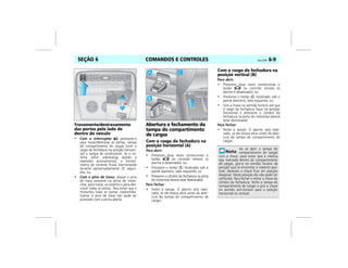 COMANDOS E CONTROLES Vectra, 03/04 6-9SEÇÃO 6
Travamento/destravamento
das portas pelo lado de
dentro do veículo
• Com o interruptor Y: pressione-o
para travar/destravar as portas, tampa
do compartimento de cargas (com o
rasgo da fechadura na posição horizon-
tal) e tampa de combustível. Se o sis-
tema sofrer sobrecarga devido a
repetidos acionamentos, o forneci-
mento de corrente ficará interrompido
durante aproximadamente 20 segun-
dos; ou
• Com o pino de trava: abaixe o pino
de trava existente na porta do moto-
rista, para travar, ou levante-o para des-
travar todas as portas. Para evitar que o
motorista trave as portas inadvertida-
mente, o pino de trava não pode ser
acionado com a porta aberta.
Abertura e fechamento da
tampa do compartimento
de cargas
Com o rasgo da fechadura na
posição horizontal (A)
Para abrir:
• Pressione duas vezes consecutivas o
botão x no controle remoto (o
alarme é desativado); ou
• Pressione o botão (C) localizado sob o
painel dianteiro, lado esquerdo; ou
• Pressione o cilindro da fechadura (a porta
do motorista deverá estar destravada).
Para fechar:
• Feche a tampa. O alarme será reati-
vado, se ele estava ativo antes da aber-
tura da tampa do compartimento de
cargas.
Com o rasgo da fechadura na
posição vertical (B)
Para abrir:
• Pressione duas vezes consecutivas o
botão x no controle remoto (o
alarme é desativado); ou
• Pressione o botão (C) localizado sob o
painel dianteiro, lado esquerdo; ou
• Gire a chave no sentido horário até que
o rasgo da fechadura fique na posição
horizontal e pressione o cilindro da
fechadura (a porta do motorista deverá
estar destravada).
Para fechar:
• Feche a tampa. O alarme será reati-
vado, se ele estava ativo antes da aber-
tura da tampa do compartimento de
cargas.
MPJ03F0008 MPJ03F0009
Ao se abrir a tampa do
compartimento de cargas
com a chave, para evitar que a mesma
seja trancada dentro do compartimento
de cargas, gire-a no sentido horário da
posição que se encontrar o máximo pos-
sível, devendo a chave ficar em posição
diagonal. Nesta posição ela não pode ser
removida. Para fechar e retirar a chave do
cilindro da fechadura, feche a tampa do
compartimento de cargas e gire a chave
no sentido anti-horário para a posição
horizontal ou vertical.
 