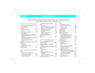 ÍNDICE ALFABÉTICO Vectra, 03/04 1-1SEÇÃO 1
ABS (sistema de freio antiblocante)..... 6-37
Luz indicadora.................................. 6-2
Acendedor de cigarros ....................... 10-1
Acessórios............................................ 4-1
Tomada de acessórios..................... 10-2
Air bag................................................. 7-6
Luz indicadora de falha .................... 6-4
Alarme antifurto
Ativação/desativação com a chave.... 6-7
Ativação/desativação com o controle
remoto............................................. 6-6
Desativação do sensor de movimento
(interior do veículo) .......................... 6-8
Diodo emissor de luz (LED) do
sistema ............................................ 6-8
Alavanca dos sinalizadores de direção 6-19
Alternador
Ficha técnica .................................. 12-3
Amplificador externo e caixa
de subwoofer................................. 10-5
Antena do rádio................................. 10-4
Bancos
Ajustes dos bancos dianteiros......... 6-11
Descansa-braço dianteiro ............... 6-14
Descansa-braço traseiro.................. 6-14
Encostos de cabeça........................6-11
Rebatimento do banco traseiro ...... 6-12
Bateria............................................... 9-10
Ficha técnica.................................. 12-3
Luz indicadora de carga da bateria... 6-2
Partida com bateria descarregada... 9-11
Partida com cabos auxiliares........... 9-12
Prevenção e cuidados..................... 9-11
Reciclagem..................................... 9-10
Serviços na parte elétrica.................. 9-9
Sistema de proteção....................... 9-11
Bateria do controle remoto,
substituição ......................................... 6-7
Buzina ............................................... 6-17
CACC – Centro de Atendimento ao
Cliente Chevrolet...............................3-2
Caixa de fusíveis..................................9-13
Caixa de subwoofer e amplificador
externo ...........................................10-5
Capacidades de lubrificantes e fluidos .12-6
Capô do motor .....................................9-5
Carroceria
Ficha técnica...................................12-4
CD Player ............................................10-4
Amplificador externo e caixa de
subwoofer ......................................10-5
Comandos no volante .....................10-4
Magazine para CD (CD Changer).....10-5
Certificado de garantia........................14-1
Chassi
Localização do número ...................12-1
Chave com controle remoto..................6-5
Cópia da chave .................................6-5
Ignição e partida.............................6-10
Chave da calota ....................................9-1
Chave de fenda.....................................9-1
Chave de roda ......................................9-1
Chevrolet Road Service..........................3-2
Cintos de segurança..............................7-1
Luz de advertência do cinto de
segurança do motorista ....................6-4
Sistema de proteção infantil..............7-9
Tensionadores do cinto .....................7-4
Cinzeiro dianteiro................................10-1
Cinzeiro traseiro..................................10-2
Comando das luzes.............................6-17
Combustível
Abastecimento................................13-5
Filtro...............................................13-3
Luz de advertência do nível de
combustível na reserva......................6-4
Indicador do nível .............................6-1
Compartimento de cargas
Abertura e fechamento da tampa .....6-9
Acesso pelo lado interno do veículo 6-14
Acomodação da bagagem ..............6-13
Fixação da bagagem .......................6-13
Iluminação......................................6-13
Computador de bordo ........................6-34
A
B
Este índice foi elaborado de tal forma a facilitar uma consulta rápida e, por isso, o mesmo item poderá aparecer
mais de uma vez com nomes diferentes. (Exemplo: “Espelho retrovisor externo”, encontrado na letra “E”,
poderá aparecer também na letra “R” como “Retrovisor externo”)
C
 