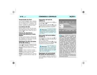 COMANDOS E CONTROLES6-18 Vectra, 03/04 SEÇÃO 6
Temporizador do farol
Com o veículo desligado, puxe a alavanca
do sinalizador de direção e solte-a, os faróis
irão se acender por 15 segundos. Este
recurso é utilizado em locais escuros para
facilitar a saída dos ocupantes do veículo.
Luz interna do teto
Acende quando se abre uma das portas.
Para manter esta luz acesa, mesmo com as
portas fechadas, puxe o botão dos faróis e
lanternas .
Sistema de advertência
sonoro das lanternas e faróis
ligados
Ao abrir a porta, estando a chave de igni-
ção desligada e as lanternas ou faróis ace-
sos, é acionado um sinal sonoro, servindo
de advertência para o motorista.
Regulagem da altura do facho
de luz dos faróis
Com o botão das luzes na posição de faróis
baixos , a regulagem é feita de acordo
com as variações de carga do veículo:
Posição 0: Somente assento do motorista
ocupado.
Posição 1: Todos os assentos ocupados.
Posição 2: Todos os assentos ocupados e
compartimento de cargas com carga.
Posição 3: Somente assento do motorista
ocupado e compartimento de cargas com
carga.
Interruptor do farol de
neblina
Só funciona com o botão das luzes nas
posições ou .
Para ligar pressione o interruptor , a luz
na parte inferior do mesmo e a luz indicadora
no painel de instrumentos se acendem.
Interruptor da luz de neblina
traseira
Só funciona com o botão das luzes na
posição ou com o farol de neblina acio-
nado e a ignição ligada.
Para ligar pressione o interruptor , a luz na
parte inferior do botão e a luz indicadora
no painel de instrumentos se acendem.
Regulagem da luminosidade
do painel de instrumentos
A luminosidade é regulada movendo-se o
disco recartilhado do reostato para cima e
para baixo.
Os faróis de neblina
proporcionam ilumi-
nação auxiliar e melhora a visibilidade em
condições adversas de visibilidade, como
a de neblina.
A luz de neblina tra-
seira proporciona
iluminação auxiliar e melhora a visibili-
dade para o veículo que se encontra logo
atrás em condições adversas de visibili-
dade, como a de neblina.
O facho de luz baixa dos
faróis é projetado de
modo a iluminar determinadas regiões
com maior intensidade, privilegiando a
visualização das placas de sinalização e
reduzindo o efeito de ofuscamento para
os condutores de veículos no sentido
contrário. Tais regiões e intensidades da
luz são normalizadas (resolução do
CONTRAN 680/87) e os faróis de seu
veículo foram projetados visando aten-
der as normas de segurança veícular e
propiciar uma melhor performance de
iluminação. Portanto, eventuais dife-
renças visuais na forma dos fachos,
quando projetados em um anteparo ou
parede, são resultado da condição do
projeto ótico acima descrito.
Em caso de dúvidas, recomenda-se diri-
gir-se a uma Oficina ou Concessionária
Autorizada Chevrolet.
 