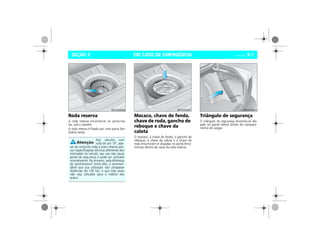 EM CASO DE EMERGÊNCIA Vectra, 03/04 9-1SEÇÃO 9
Roda reserva
A roda reserva encontra-se no porta-ma-
las, sob o carpete.
A roda reserva é fixada por uma porca bor-
boleta (seta).
Macaco, chave de fenda,
chave de roda, gancho de
reboque e chave da
calota
O macaco, a chave de fenda, o gancho de
reboque, a chave da calota e a chave de
roda encontram-se alojadas no porta-ferra-
mentas dentro da caixa da roda reserva.
Triângulo de segurança
O triângulo de segurança encontra-se alo-
jado no painel lateral direito do comparti-
mento de cargas.
Nos veículos com
roda de aro 16”, ape-
sar do conjunto roda e pneu reserva pos-
suir especificações técnicas diferentes dos
montados no veículo, seu uso não causa
perda de segurança e pode ser utilizado
normalmente. No entanto, pela diferença
de "performance" entre eles, é recomen-
dável que sua utilização não ultrapasse
distâncias de 100 km, e que este pneu
não seja utilizado para o rodízio dos
pneus.
MPJ03I0003 MPJ03I0001 MPJ03I0002
 