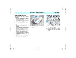 EM CASO DE EMERGÊNCIA9-2 Vectra, 03/04 SEÇÃO 9
Substituição de pneu
Ao substituir um pneu, tome as seguintes
precauções:
• Não fique debaixo do veículo enquanto
ele estiver sobre o macaco.
• Durante a substituição, não deixe o
motor ligado nem dê partida.
• Use o macaco somente para substituir
rodas.
Proceda a substituição do pneu do seguinte
modo:
1. Estacione numa superfície plana, se
possível.
2. Ligue o sinalizador de advertência e
aplique o freio de estacionamento.
3. Transmissão manual: engrene a pri-
meira marcha ou a marcha a ré.
Transmissão automática: posicione
a alavanca seletora de marchas em P.
4. Coloque o triângulo de segurança a
uma distância conveniente atrás do
veículo.
5. Utilizando um bloco de madeira ou uma
pedra, calce a roda diagonalmente
oposta à que vai ser substituída.
6. Retire o porta-ferramentas da roda
reserva.
7. Remova as coberturas dos parafusos
(A) ou calota central (B/C).
8. Com a chave de roda (C), afrouxe os
parafusos 1/2 a 1 volta, mas não os
remova.
MPJ03I0004
 