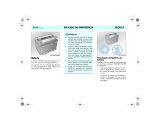 EM CASO DE EMERGÊNCIA9-10 Vectra, 03/04 SEÇÃO 9
Bateria
A bateria ACDelco Gold que equipa o veí-
culo não requer manutenção periódica.
Se o veículo não for utilizado por 30 dias
ou mais, desconecte o cabo negativo da
bateria para não descarregá-la.
Reciclagem obrigatória da
bateria
Devolva a bateria usada ao revendedor no
ato da troca (resolução CONAMA 257/99
de 30/06/99):
• Todo consumidor/usuário final é obri-
gado a devolver sua bateria usada a
um ponto de venda. Não descarte-a
no lixo.
• Os pontos de venda são obrigados a
aceitar a devolução de sua bateria
usada e a devolvê-la ao fabricante para
reciclagem.
• Acender fósforos próximo à bateria
poderá fazer explodir os gases nela
contidos. Use uma lanterna se preci-
sar mais iluminação no comparti-
mento do motor.
• A bateria, apesar de lacrada, contém
ácido que causa queimaduras. Não
entre em contato com o ácido. Se
houver contato acidental do ácido
com os olhos ou a pele, lave a super-
fície com água em abundância e
procure assistência médica imediata-
mente.
• Para minimizar o perigo de atingir os
olhos, sempre que manipular bate-
rias, utilize óculos de proteção.
• A GM não se responsabilizará por
acidentes causados por negligên-
cia ou manipulação incorreta das
baterias.
MPJ03I0022
 
