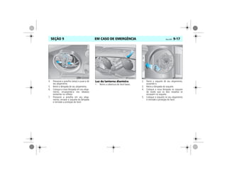 EM CASO DE EMERGÊNCIA Vectra, 03/04 9-17SEÇÃO 9
4. Pressione a presilha (setas) e puxe-a de
seu alojamento.
5. Retire a lâmpada de seu alojamento.
6. Coloque a nova lâmpada em seu aloja-
mento, encaixando-a nos rebaixos
existentes no refletor.
7. Pressione a presilha em seu aloja-
mento; encaixe o soquete da lâmpada
e reinstale a proteção do farol.
Luz da lanterna dianteira
1. Retire a cobertura do farol baixo.
2. Retire o soquete de seu alojamento,
puxando-o.
3. Retire a lâmpada do soquete.
4. Coloque a nova lâmpada no soquete
de modo que os dois ressaltos se
encaixem no soquete.
5. Coloque o soquete no seu alojamento
e reinstale a proteção do farol.
MPJ03I0030 MPJ03I0031 MPJ03I0032
 