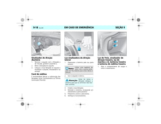 EM CASO DE EMERGÊNCIA9-18 Vectra, 03/04 SEÇÃO 9
Sinalizador de direção
dianteiro
1. Remova o soquete com a lâmpada a
ser trocada, girando e puxando-o.
2. Retire a lâmpada do soquete.
3. Coloque a nova lâmpada no soquete e
recoloque o soquete, encaixando-o na
carcaça.
Farol de neblina
É recomendável efetuar a substituição das
lâmpadas numa Concessionária ou Oficina
Autorizada Chevrolet.
Luz sinalizadora de direção
lateral
1. Desencaixe a lanterna pela sua parte
anterior.
2. Gire o soquete e retire-o.
3. Instale a nova lâmpada.
4. Reinstale a lanterna, encaixando pri-
meiramente a parte posterior.
5. Pressione-a contra o pára-lamas.
6. Verifique o funcionamento.
Luz do freio, sinalizador de
direção traseiro, luz de
marcha a ré, lanterna traseira
e lanterna de neblina traseira
1. Abra o compartimento de cargas e
retire o revestimento.
MPJ03I0033
Utilize uma espátula de
nylon com a ponta prote-
gida por fita isolante para evitar danos à
pintura.
Antes de retirar a
lâmpada desligue a
lanterna para que os terminais não rece-
bam corrente.
MPJ03I0034 MPJ03I0035
 