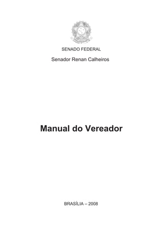 SENADO FEDERAL
Senador Renan Calheiros
Manual do Vereador
BRASÍLIA – 2008
 