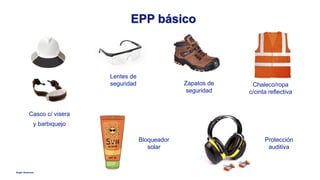Anglo American
EPP básico
Casco c/ visera
y barbiquejo
Lentes de
seguridad Zapatos de
seguridad
Chaleco/ropa
c/cinta reflectiva
Bloqueador
solar
Protección
auditiva
 