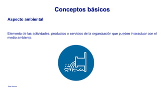 Anglo American
Conceptos básicos
Aspecto ambiental
Elemento de las actividades, productos o servicios de la organización que pueden interactuar con el
medio ambiente.
 