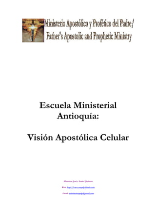 Escuela Ministerial
      Antioquía:

Visión Apostólica Celular



         Ministros: José e Isabel Quintero

        Web: http://www.mapdp.jimdo.com

        Email: ministerioapdp@gmail.com
 