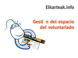 Elkarteak.info

Gestion del espacio 
   del voluntariado
 