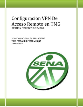 Configuración VPN De Acceso Remoto en TMG 
GESTIÓN DE REDES DE DATOS 
SERVICIO NACIONAL DE APRENDIZAJE 
YIMY FERNANDO PÉREZ MEDINA 
Ficha: 464327  