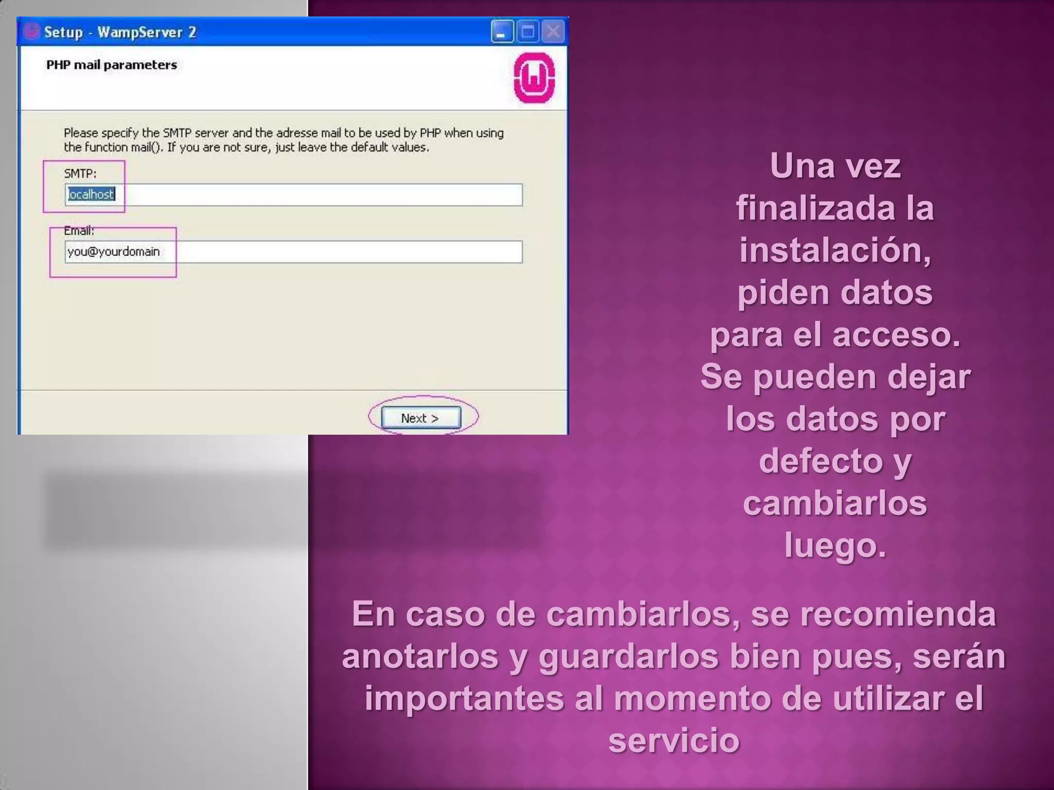 Una vez
                       finalizada la
                       instalación,
                       piden datos
                     para el acceso.
                     Se pueden dejar
                      los datos por
                         defecto y
                        cambiarlos
                           luego.
En caso de cambiarlos, se recomienda
anotarlos y guardarlos bien pues, serán
 importantes al momento de utilizar el
                servicio
 