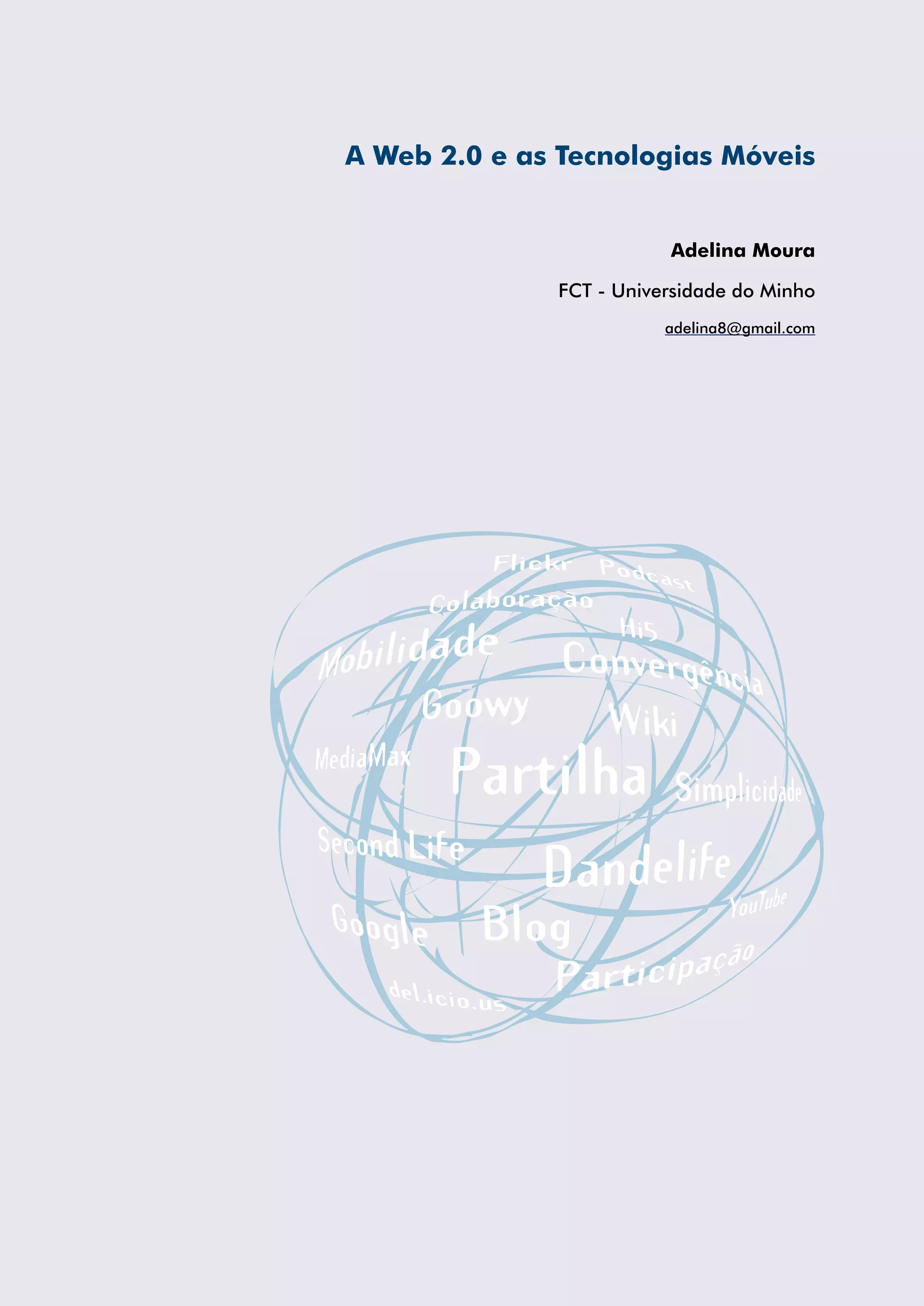 A Web 2.0 e as Tecnologias Móveis


                         Adelina Moura

              FCT - Universidade do Minho
                         adelina8@gmail.com
 