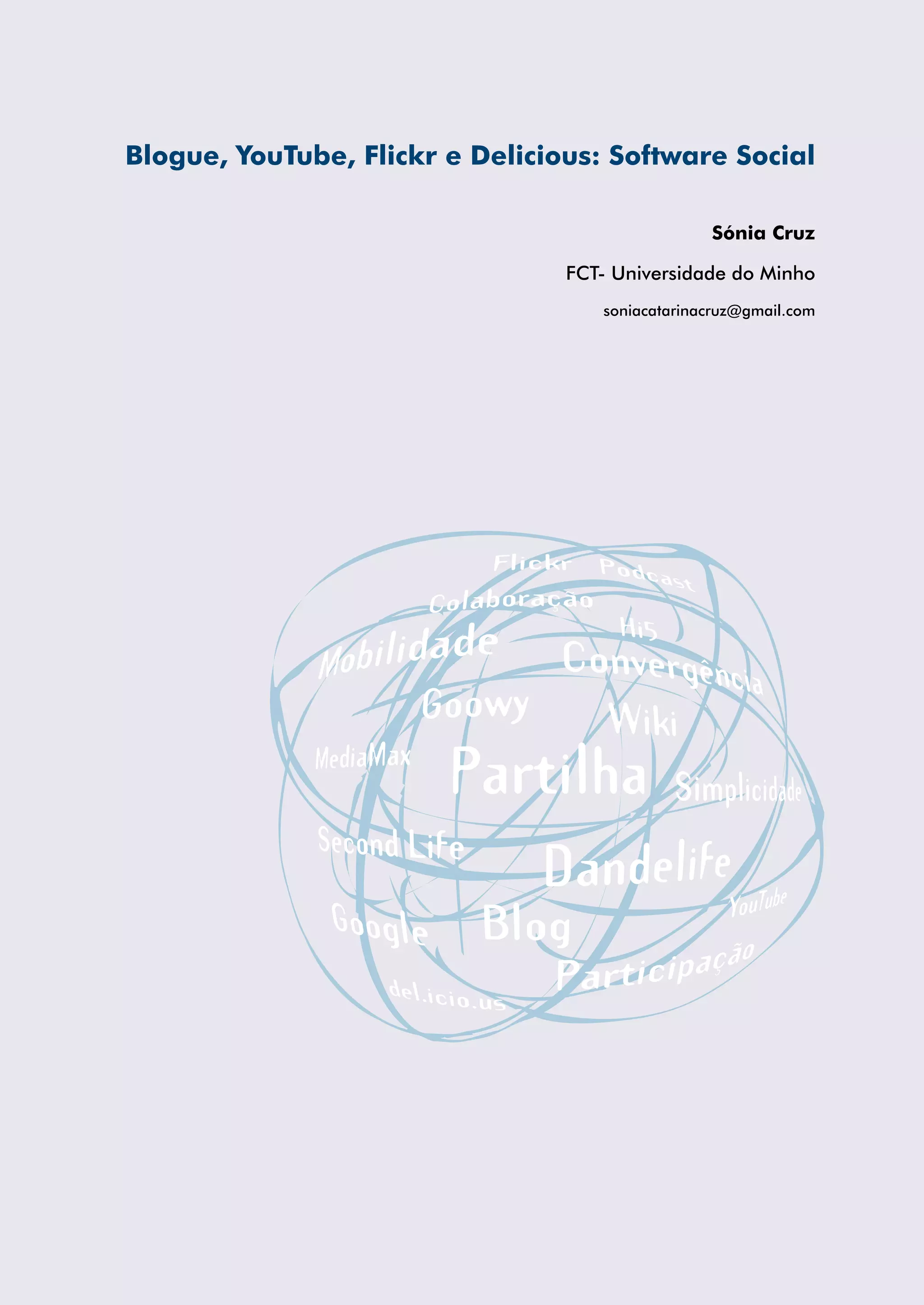 Blogue, YouTube, Flickr e Delicious: Software Social

                                                 Sónia Cruz

                                 FCT- Universidade do Minho
                                    soniacatarinacruz@gmail.com
 