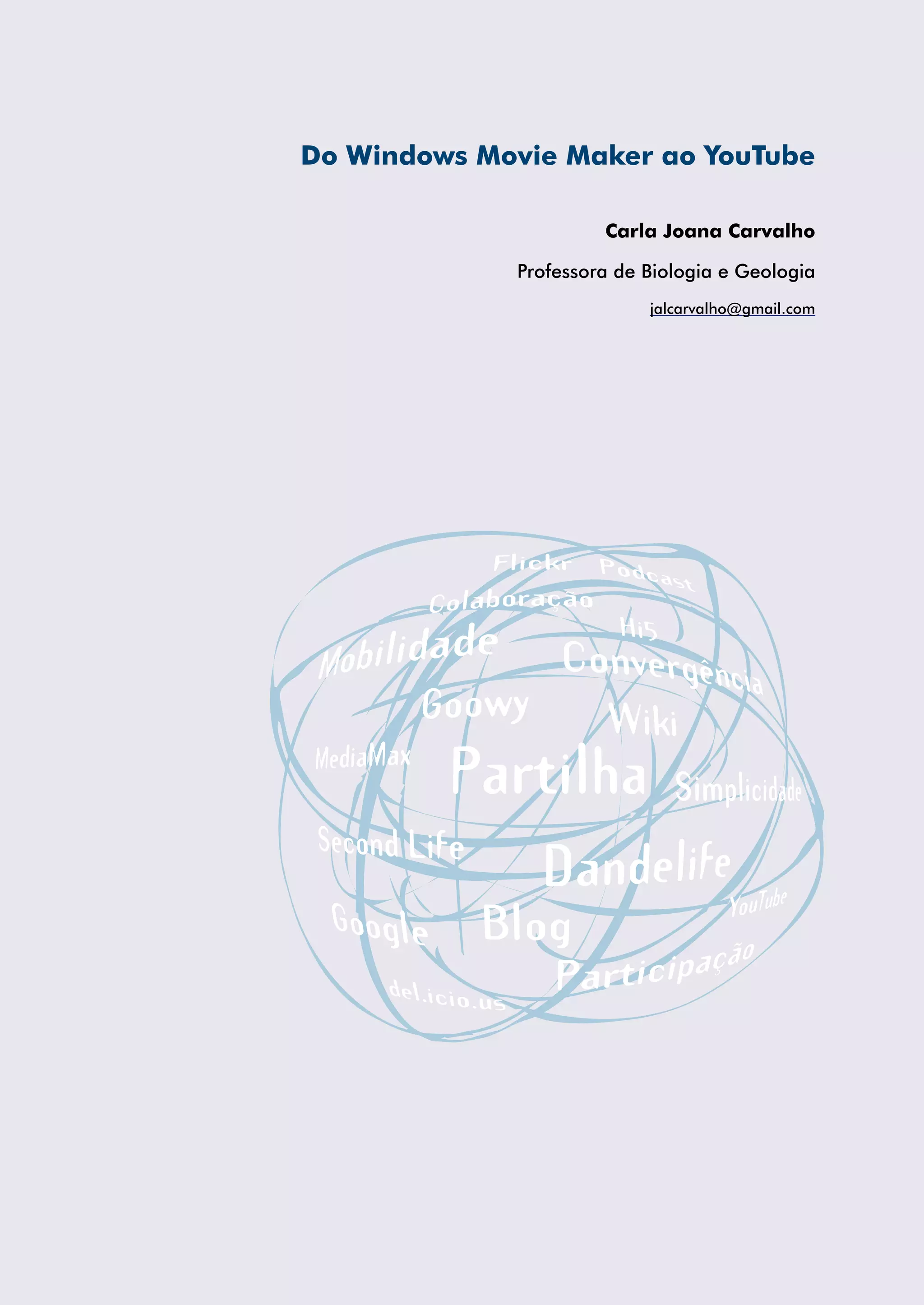 Do Windows Movie Maker ao YouTube

                      Carla Joana Carvalho

             Professora de Biologia e Geologia
                           jalcarvalho@gmail.com
 